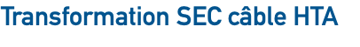 Transformation SEC câble HTA 